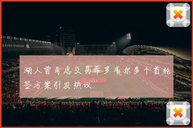 湖人曾考虑交易希罗韦尔多个首轮签方案引发热议